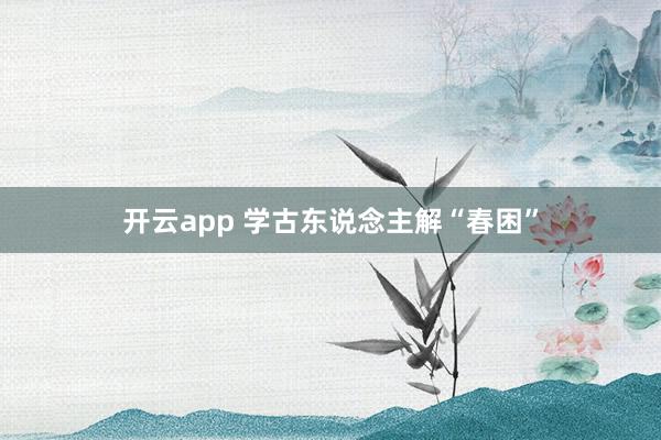 开云app 学古东说念主解“春困”