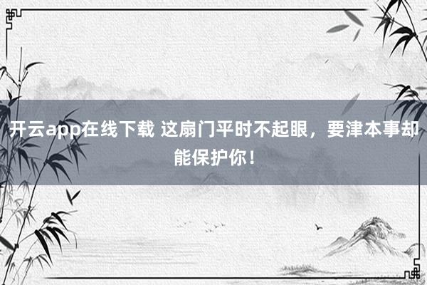 开云app在线下载 这扇门平时不起眼，要津本事却能保护你！